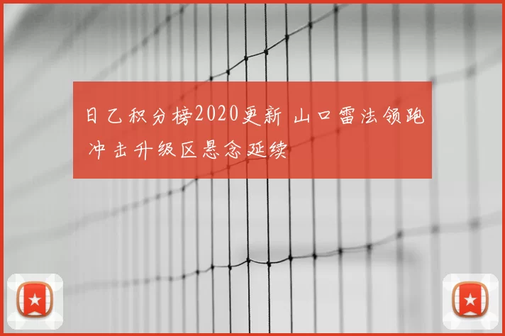 日乙积分榜2020更新 山口雷法领跑 冲击升级区悬念延续