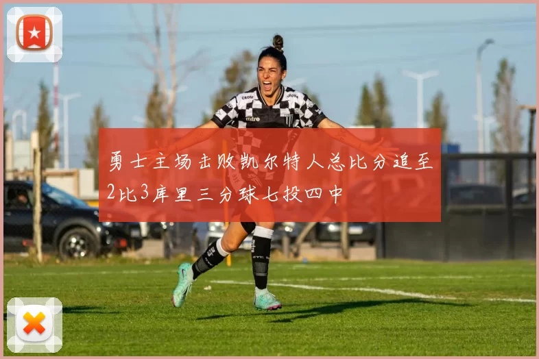 勇士主场击败凯尔特人总比分追至2比3库里三分球七投四中