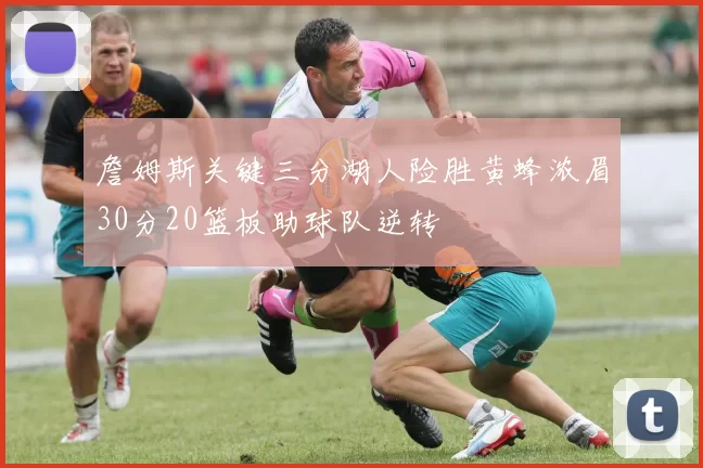 詹姆斯关键三分湖人险胜黄蜂浓眉30分20篮板助球队逆转