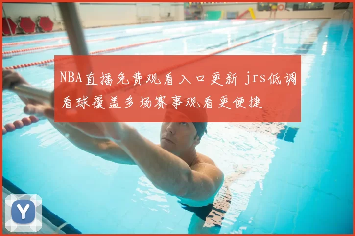 NBA直播免费观看入口更新 jrs低调看球覆盖多场赛事观看更便捷