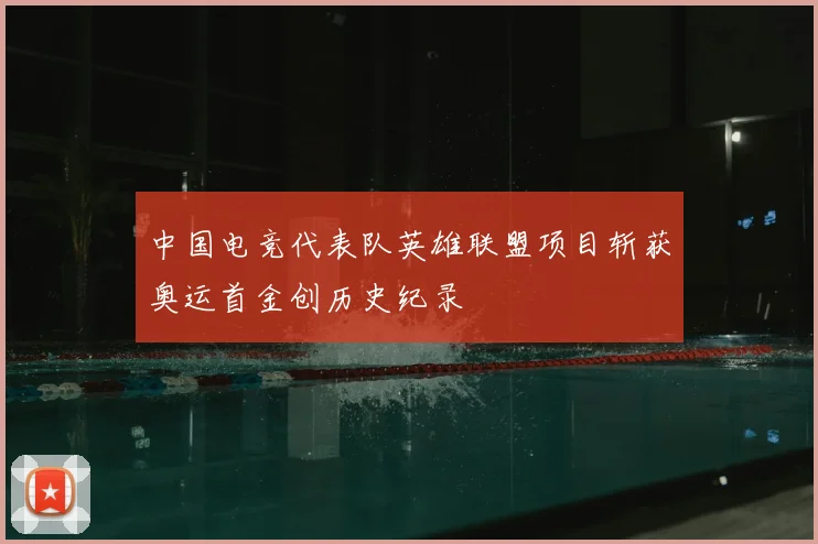中国电竞代表队英雄联盟项目斩获奥运首金创历史纪录