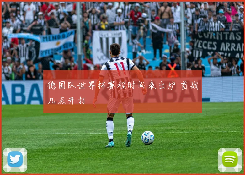 德国队世界杯赛程时间表出炉 首战几点开打