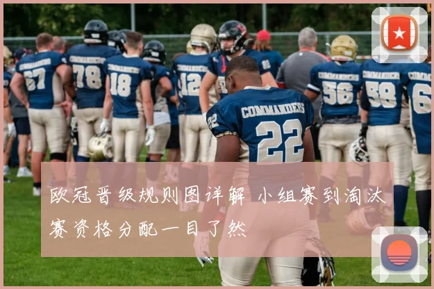 欧冠晋级规则图详解 小组赛到淘汰赛资格分配一目了然