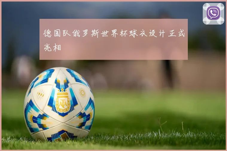 德国队俄罗斯世界杯球衣设计正式亮相