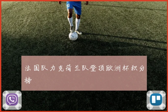 法国队力克荷兰队登顶欧洲杯积分榜